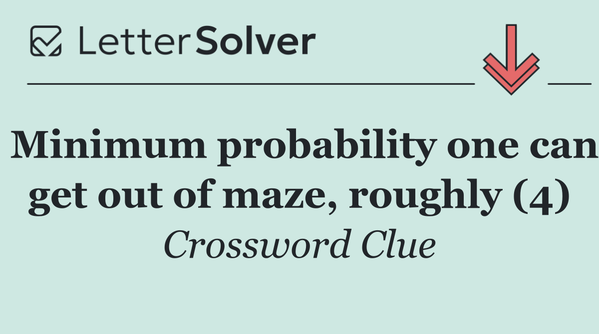 Minimum probability one can get out of maze, roughly (4)