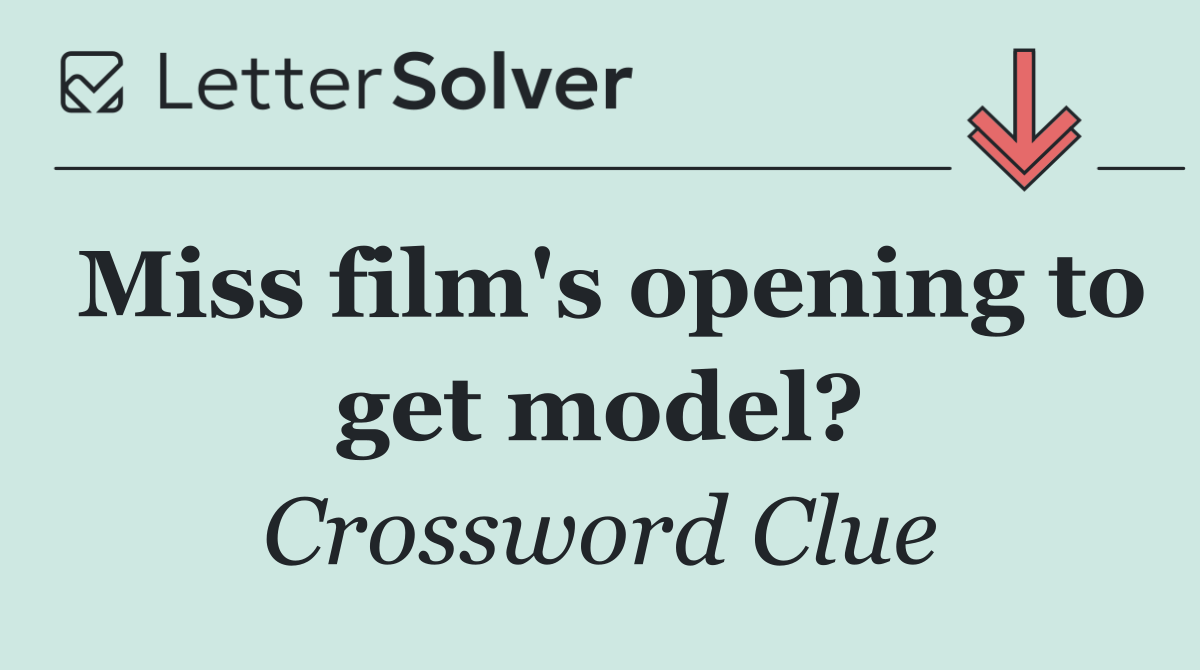 Miss film's opening to get model?