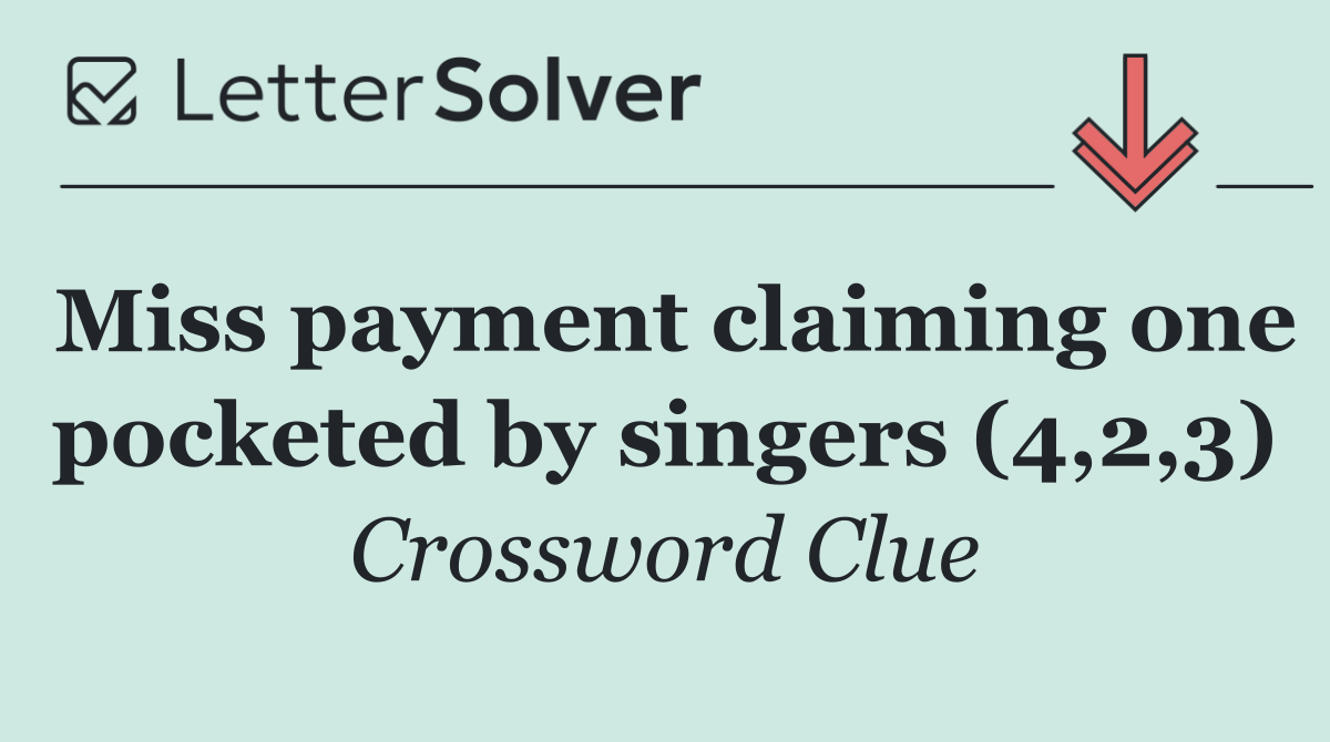 Miss payment claiming one pocketed by singers (4,2,3)