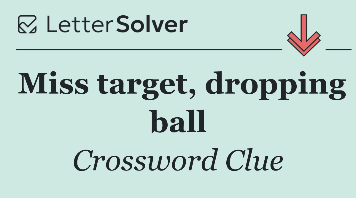 Miss target, dropping ball