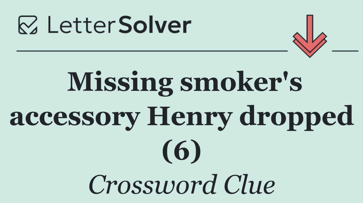 Missing smoker's accessory Henry dropped (6)
