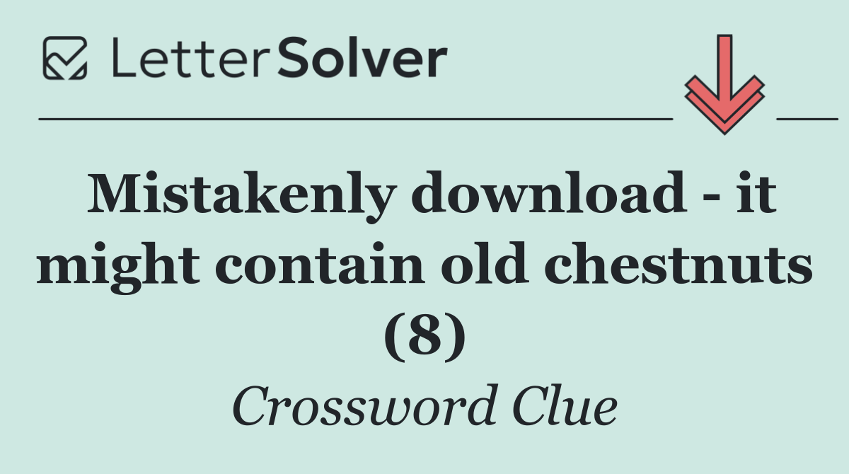 Mistakenly download   it might contain old chestnuts (8)