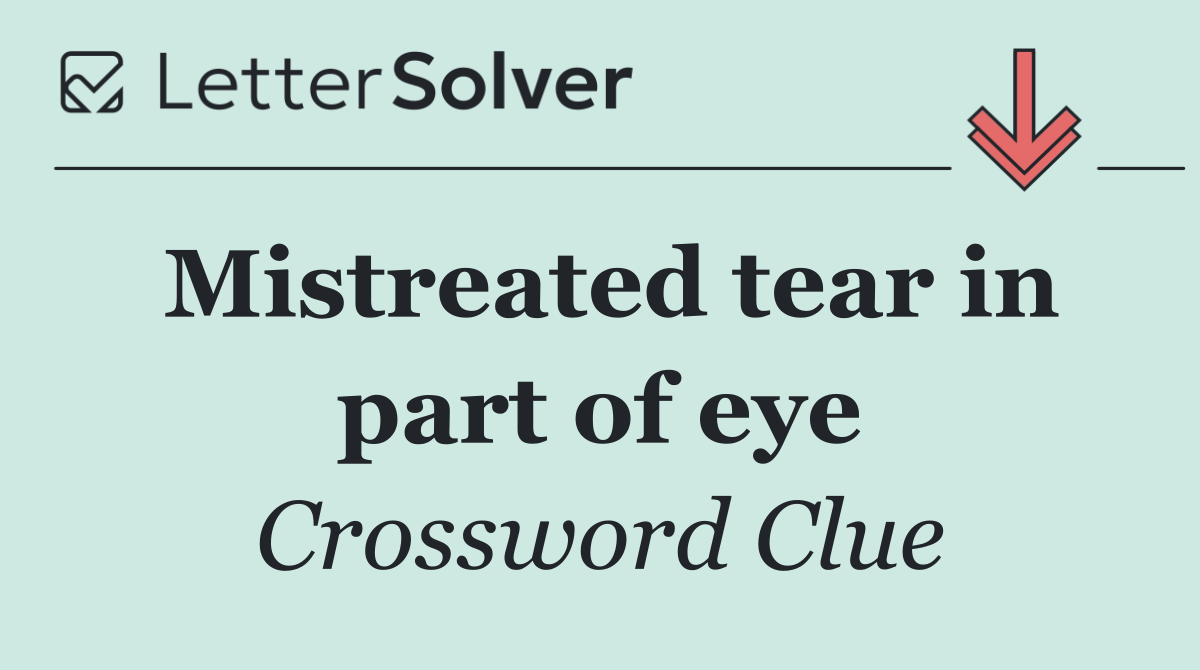 Mistreated tear in part of eye