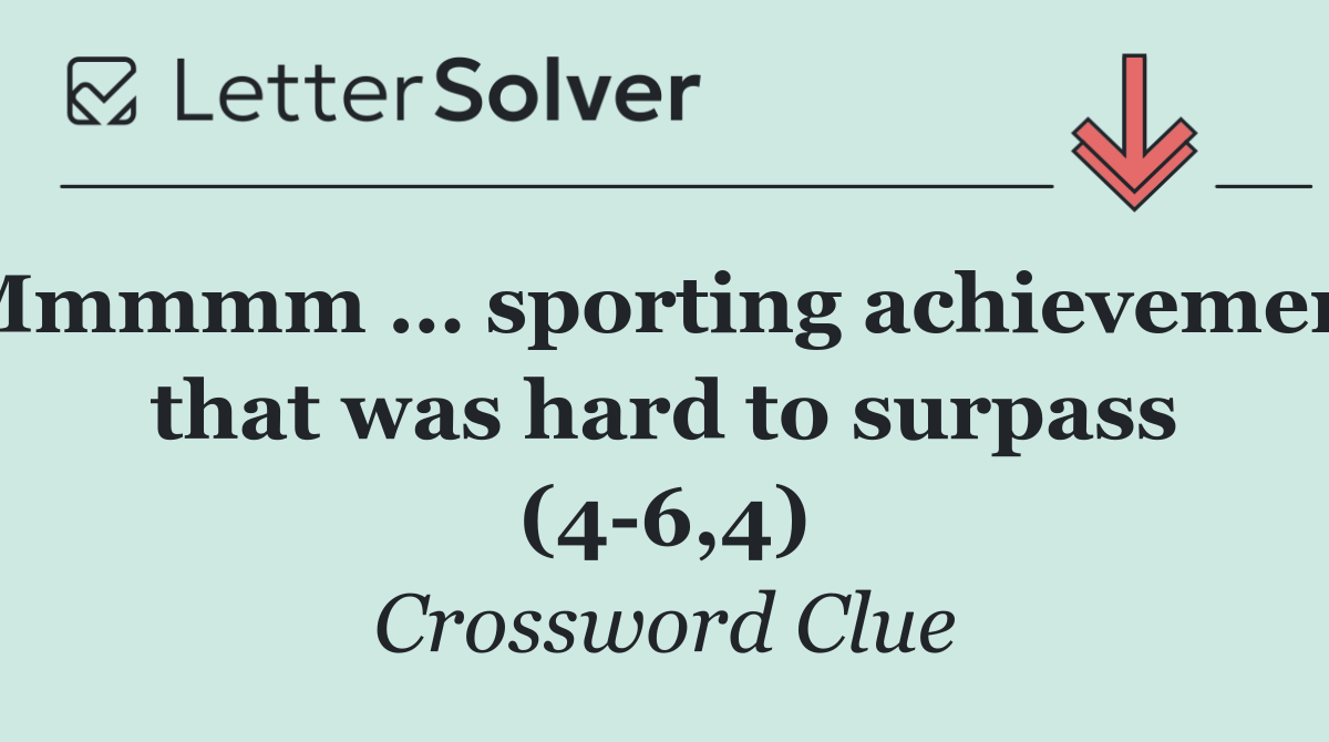 Mmmmm … sporting achievement that was hard to surpass (4 6,4)