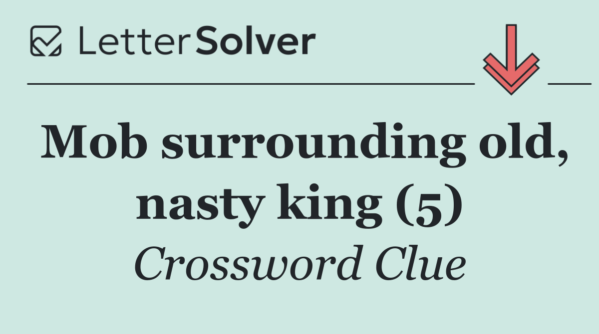 Mob surrounding old, nasty king (5)