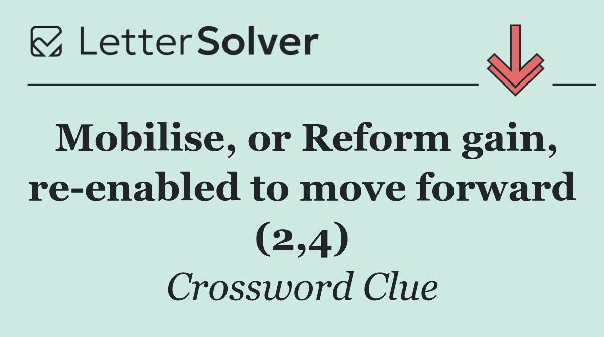 Mobilise, or Reform gain, re enabled to move forward (2,4)