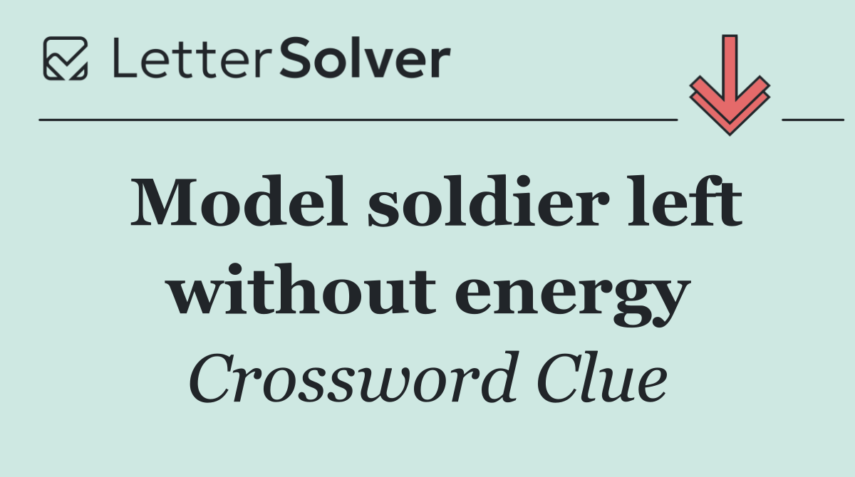Model soldier left without energy
