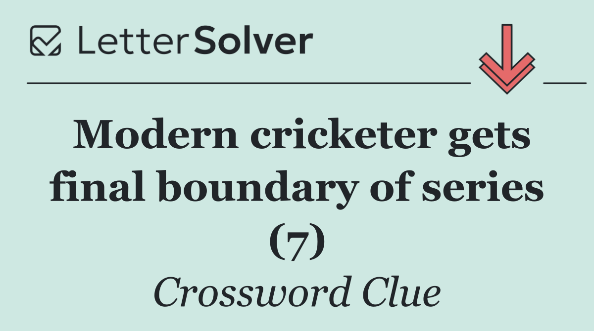 Modern cricketer gets final boundary of series (7)