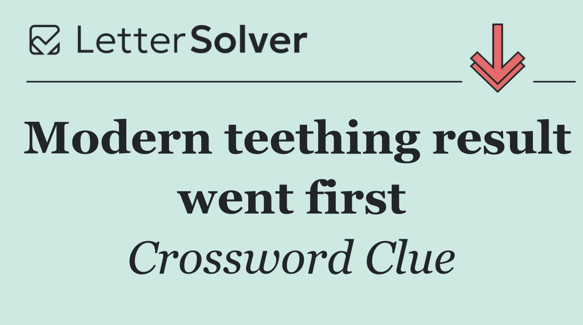Modern teething result went first