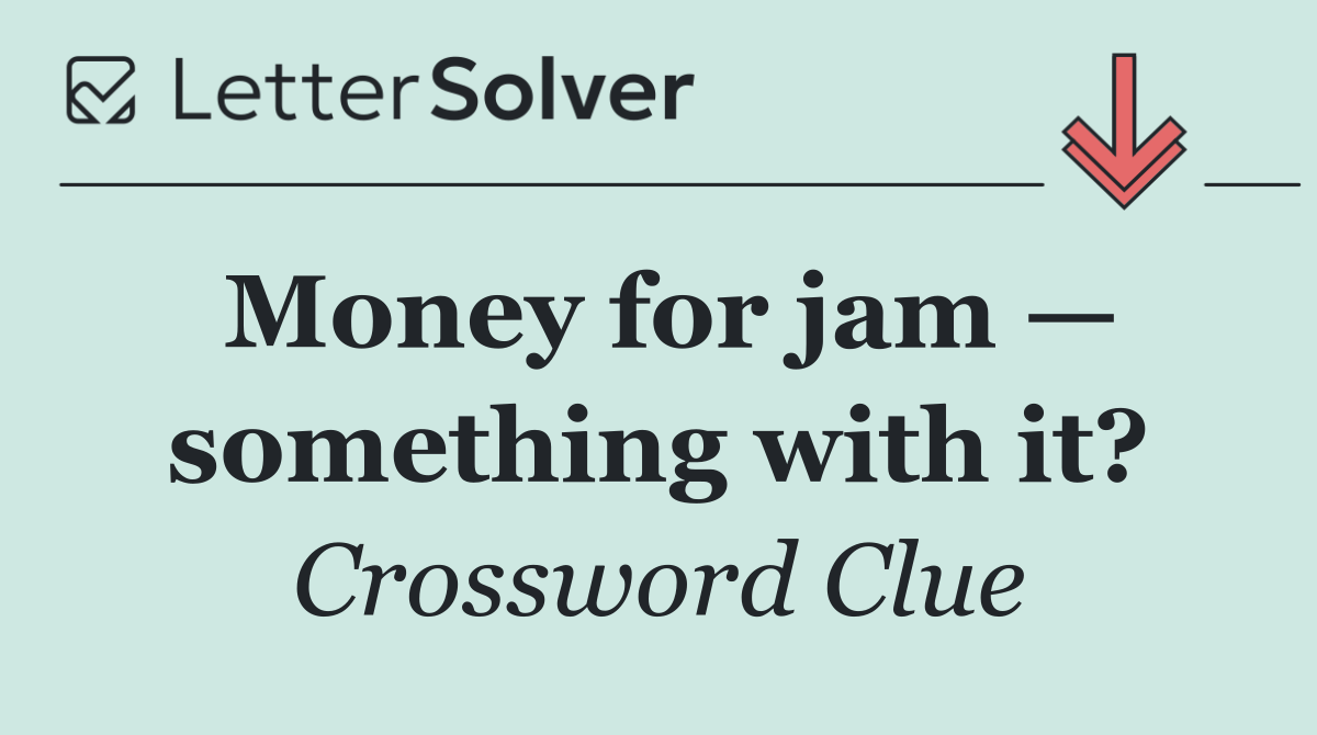 Money for jam — something with it?