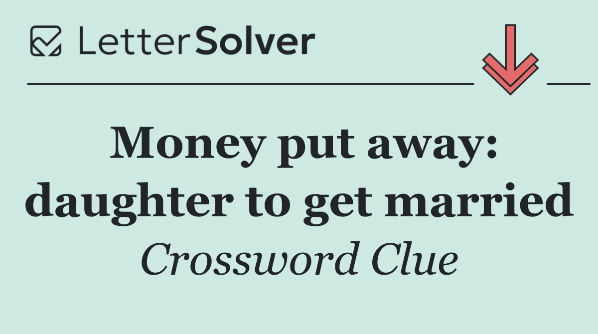 Money put away: daughter to get married