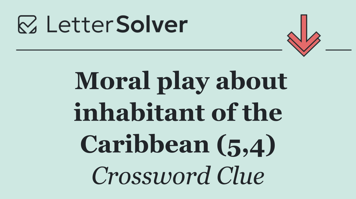 Moral play about inhabitant of the Caribbean (5,4)