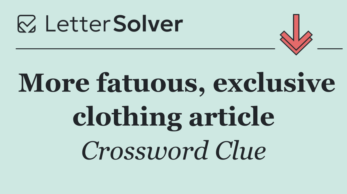 More fatuous, exclusive clothing article
