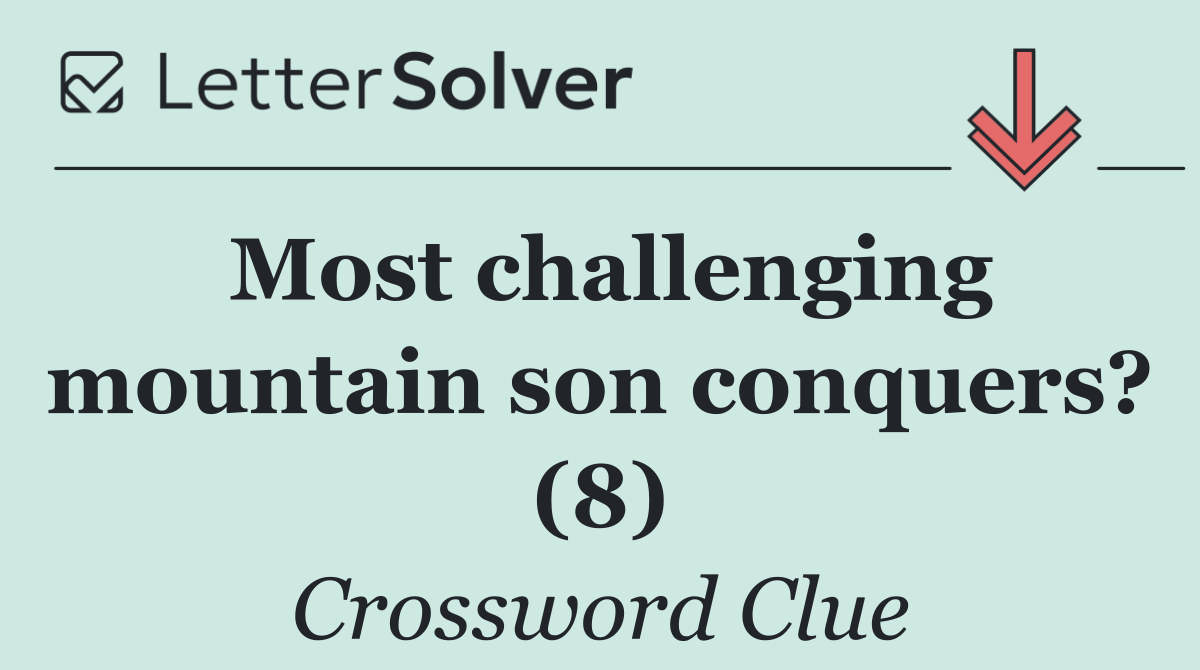 Most challenging mountain son conquers? (8)