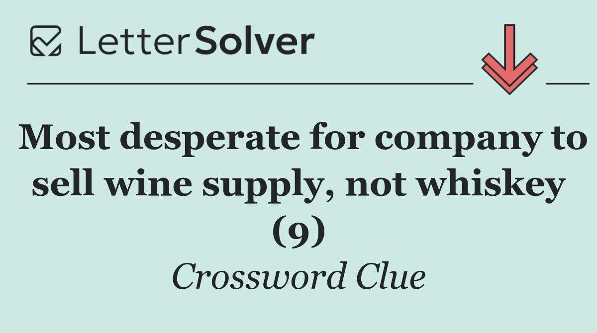 Most desperate for company to sell wine supply, not whiskey (9)