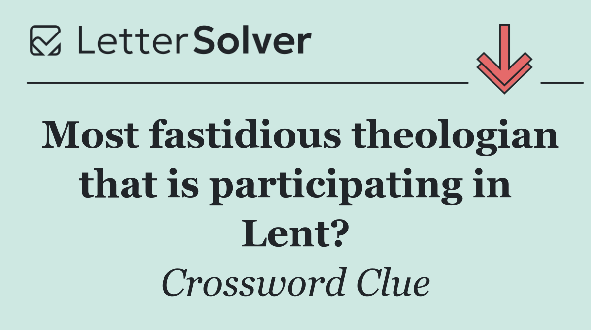Most fastidious theologian that is participating in Lent?