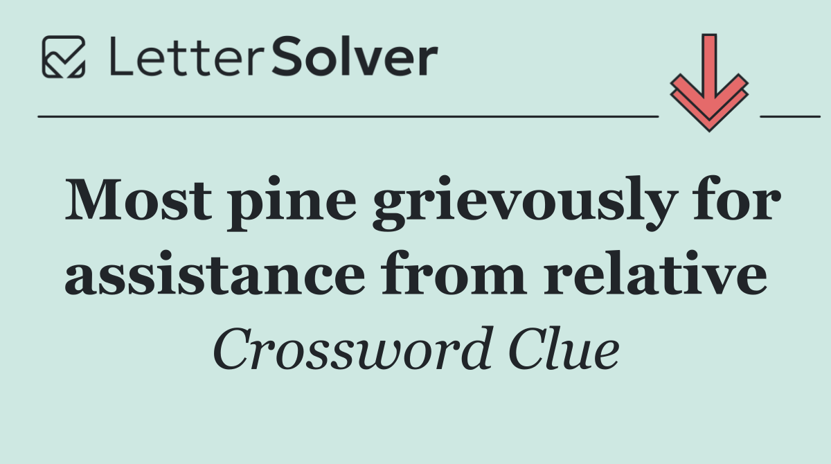 Most pine grievously for assistance from relative