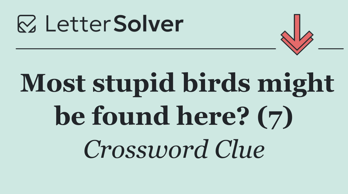 Most stupid birds might be found here? (7)