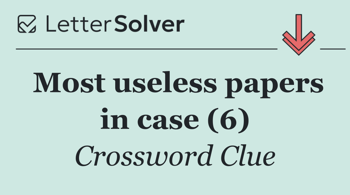 Most useless papers in case (6)