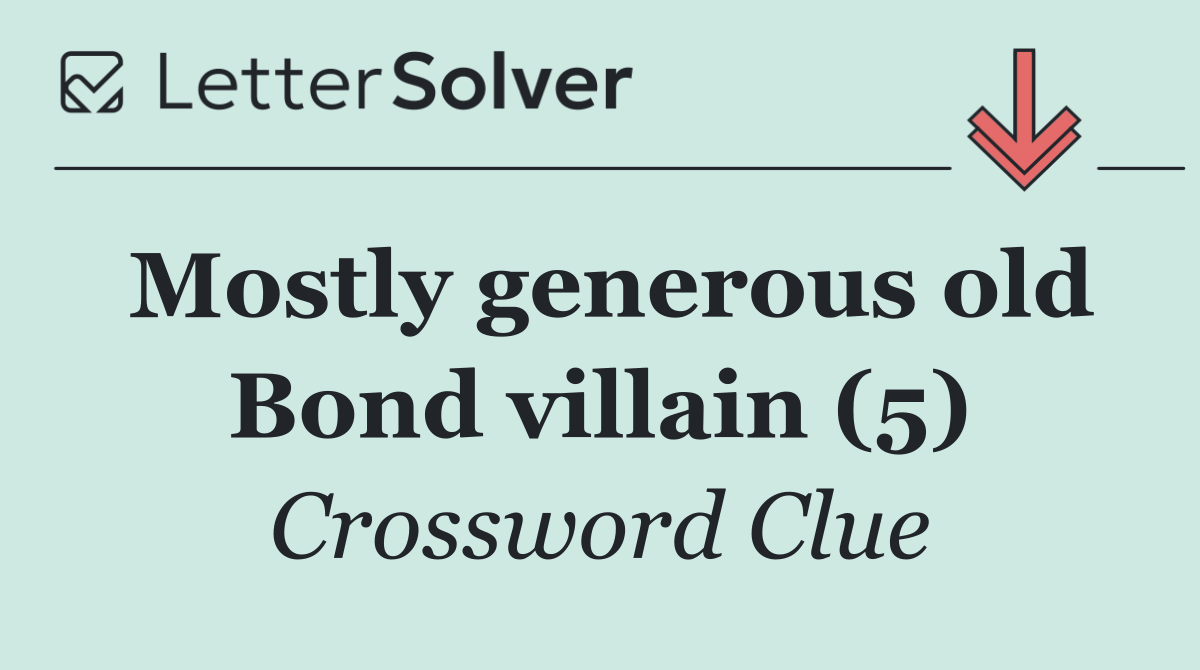 Mostly generous old Bond villain (5)