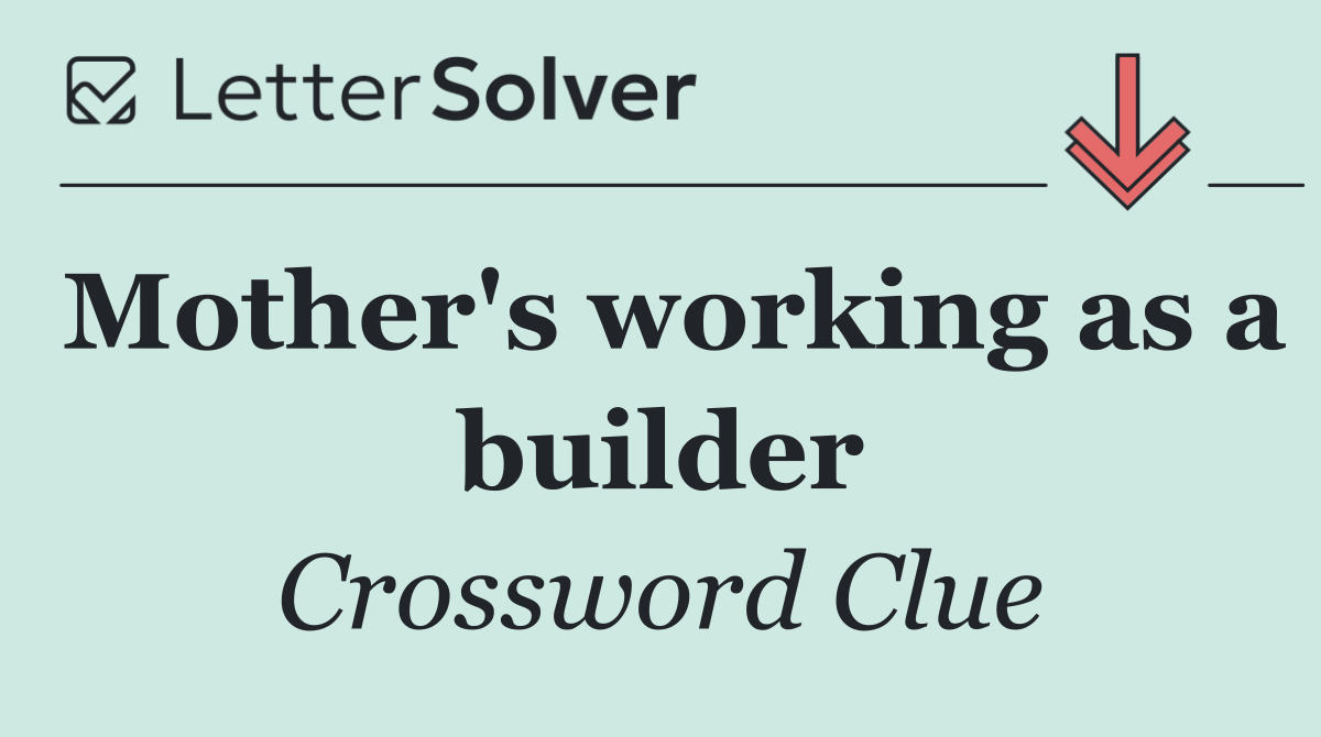 Mother's working as a builder
