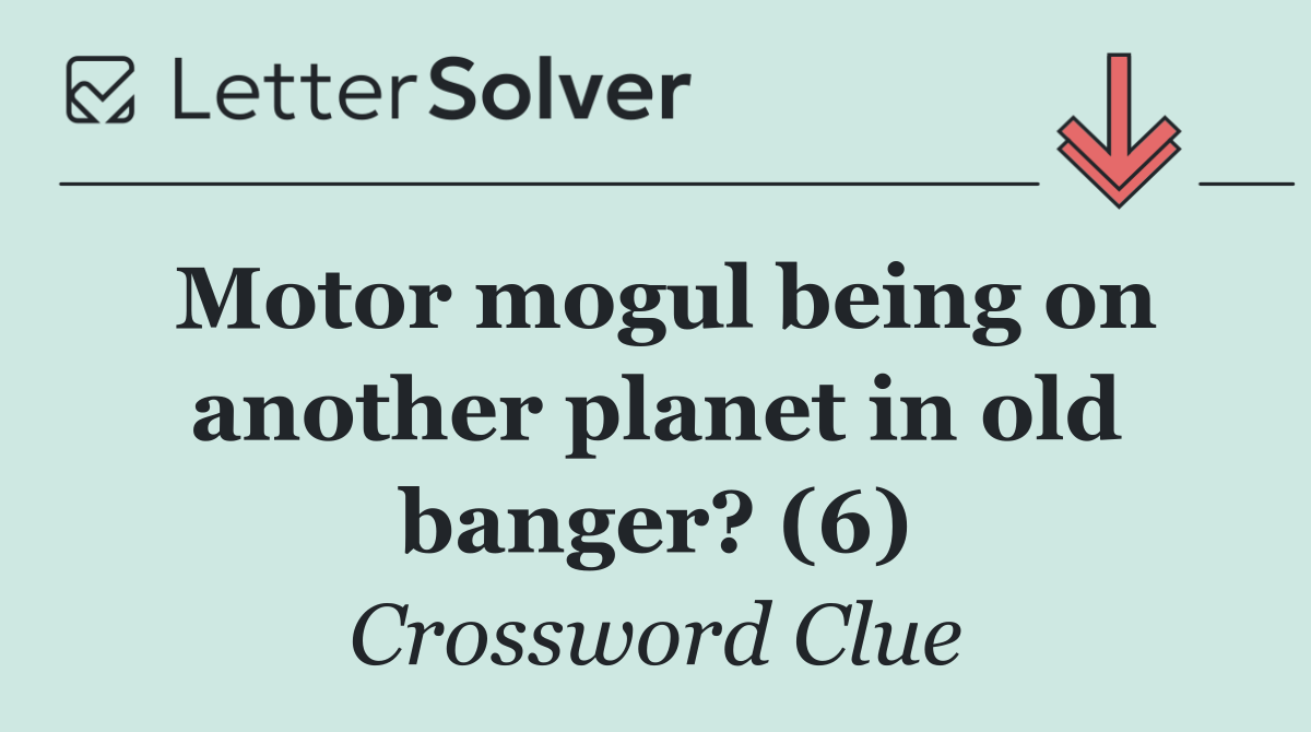 Motor mogul being on another planet in old banger? (6)