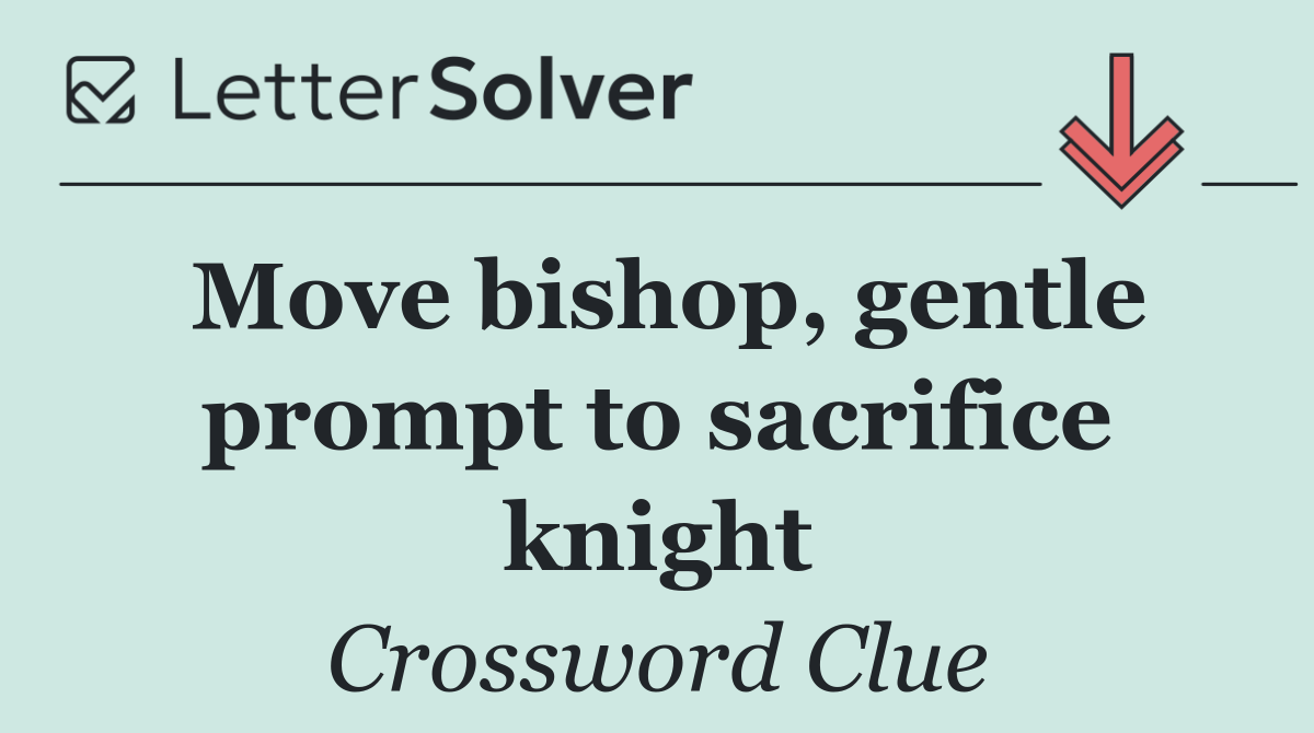 Move bishop, gentle prompt to sacrifice knight