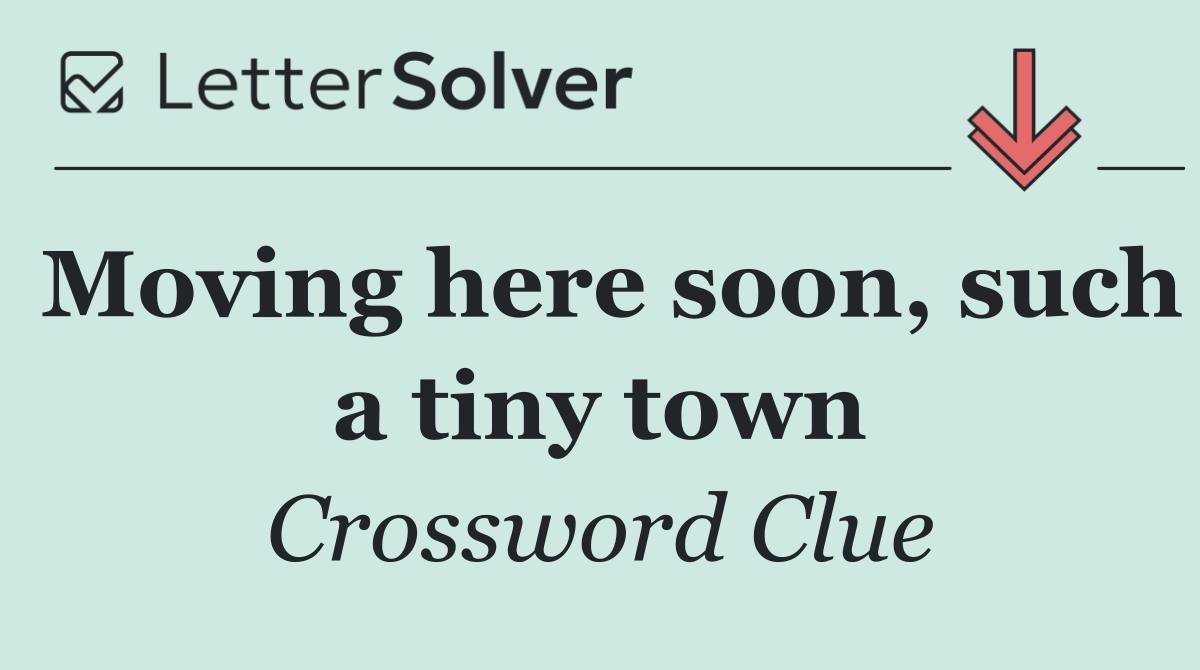 Moving here soon, such a tiny town