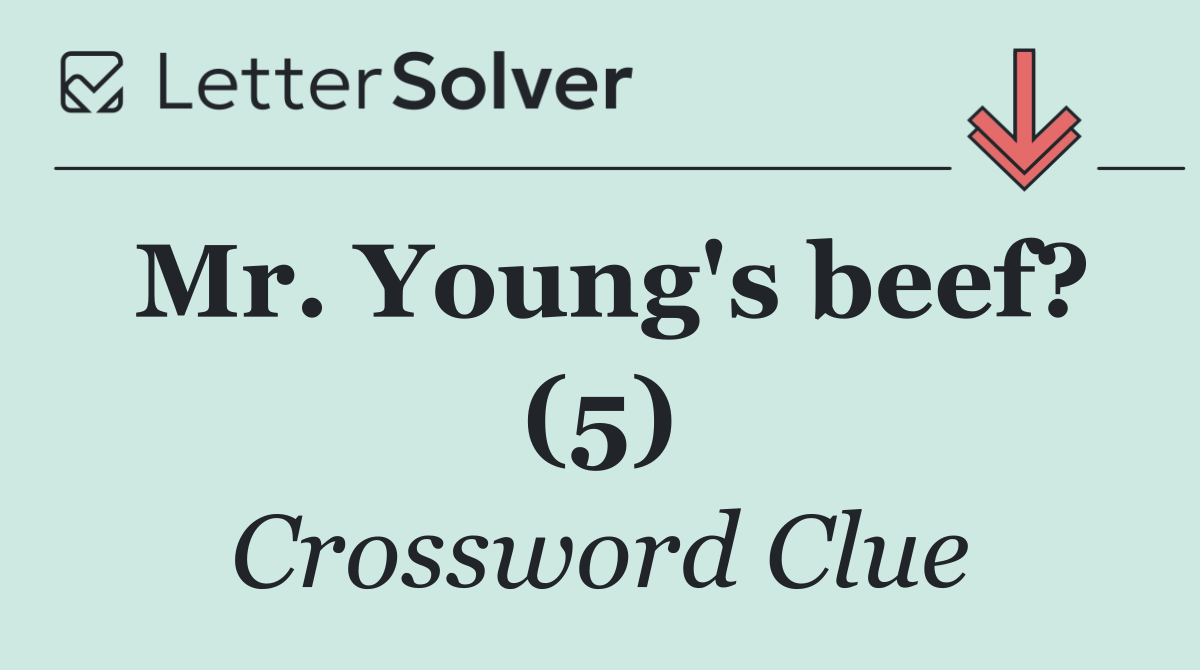 Mr. Young's beef? (5)