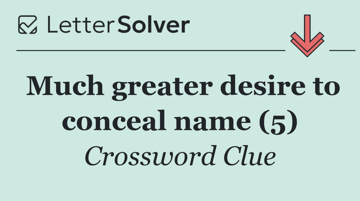 Much greater desire to conceal name (5)