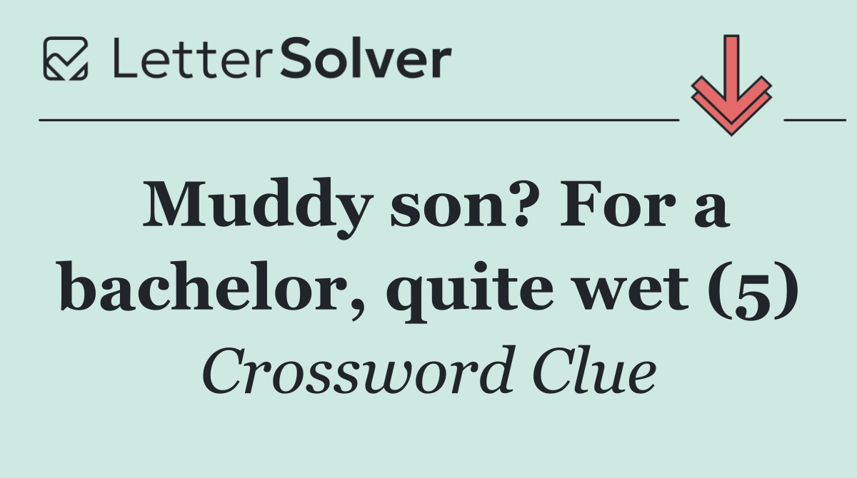Muddy son? For a bachelor, quite wet (5)
