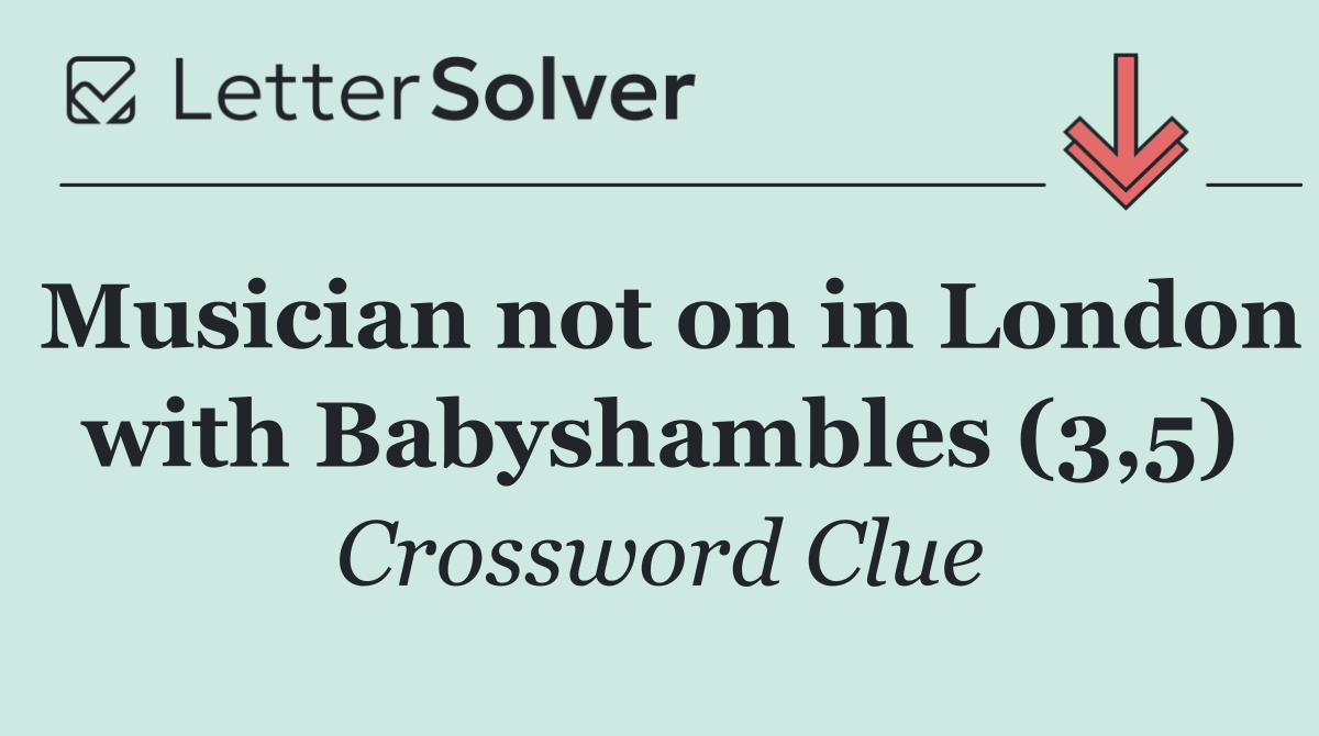 Musician not on in London with Babyshambles (3,5)