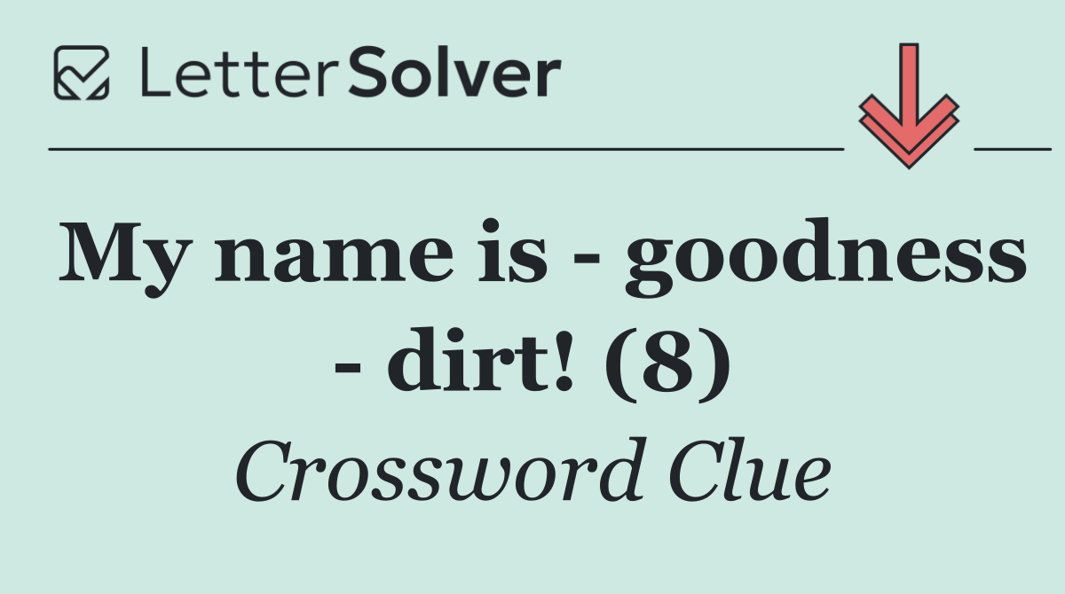 My name is   goodness   dirt! (8)