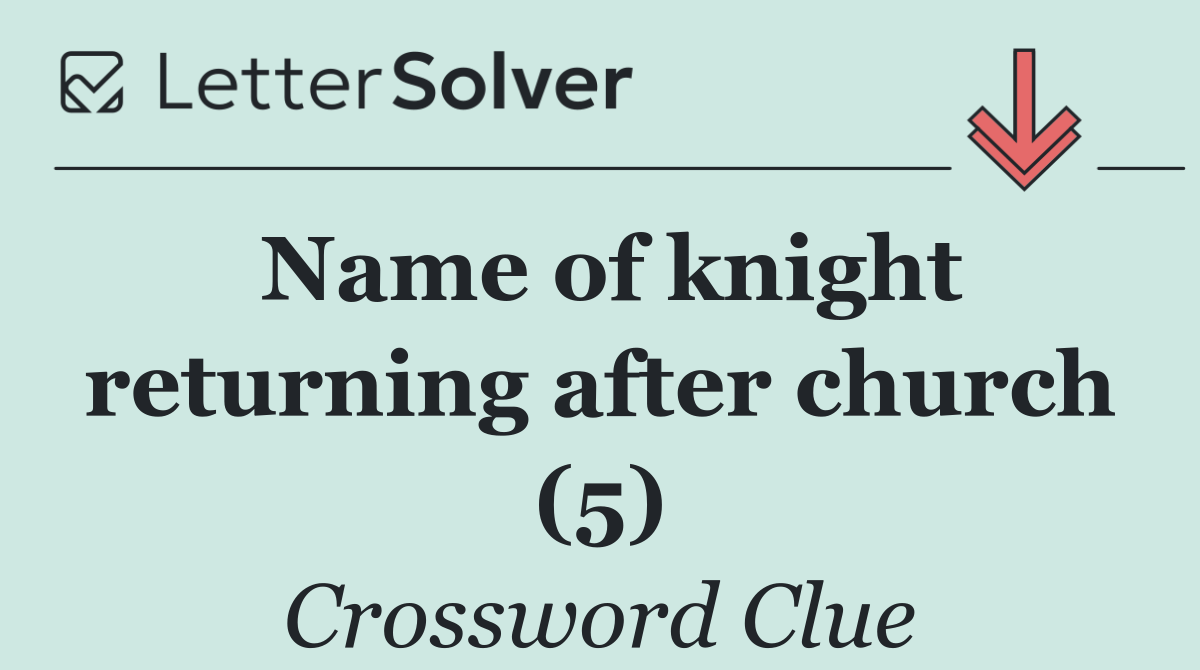 Name of knight returning after church (5)