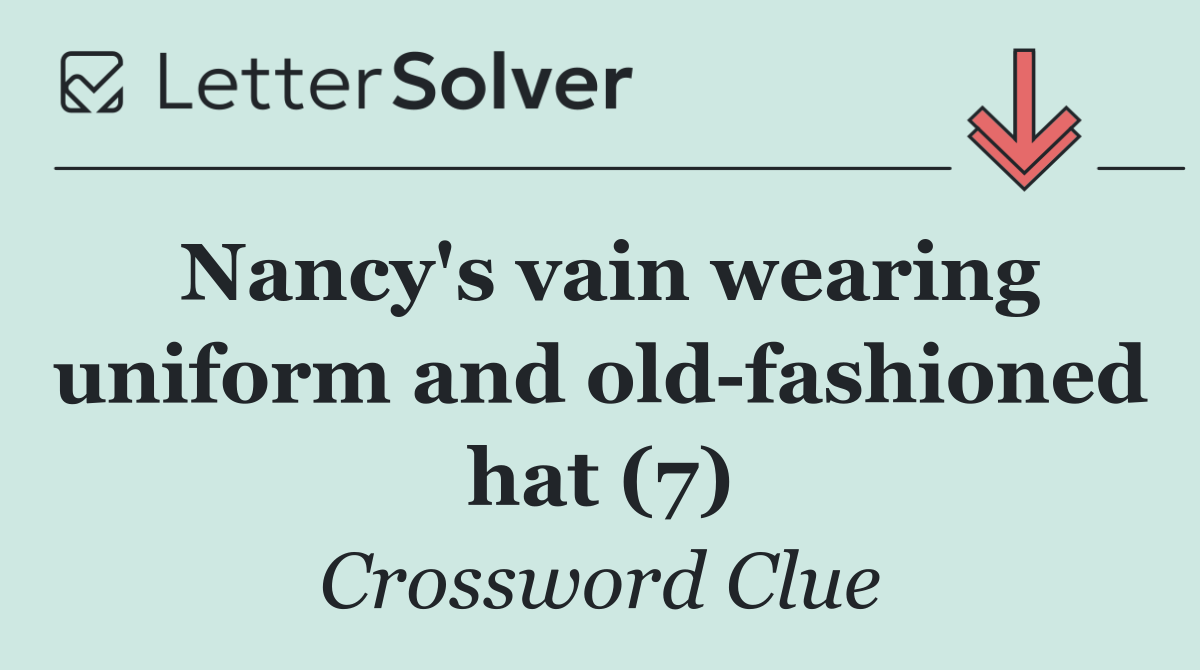 Nancy's vain wearing uniform and old fashioned hat (7)