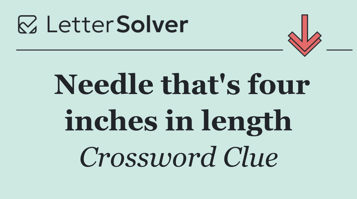 Needle that's four inches in length