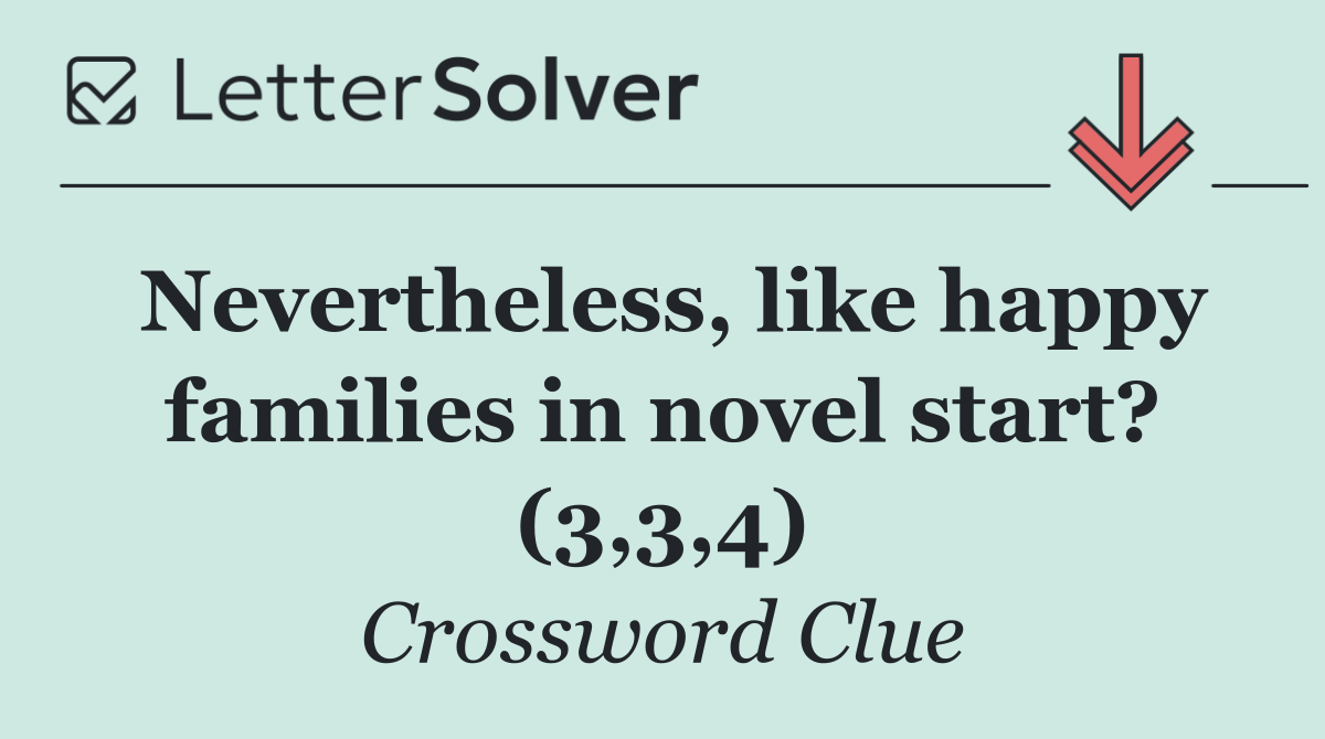 Nevertheless, like happy families in novel start? (3,3,4)