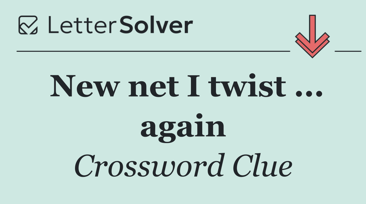 New net I twist ... again