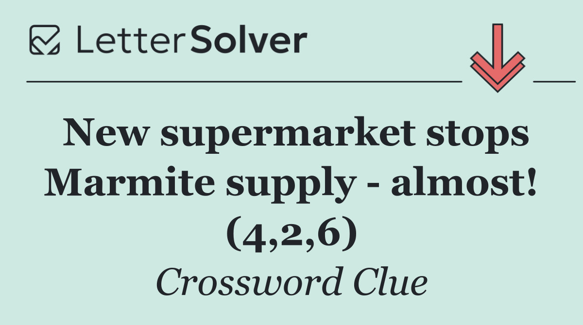 New supermarket stops Marmite supply   almost! (4,2,6)