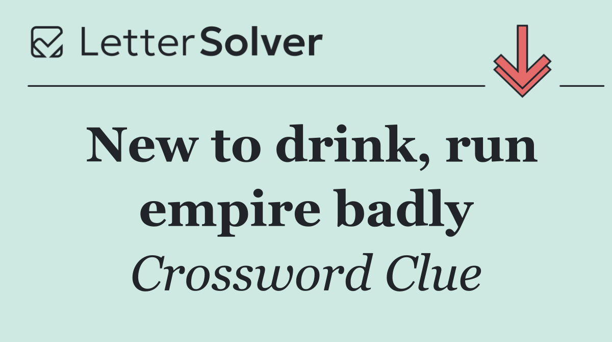 New to drink, run empire badly