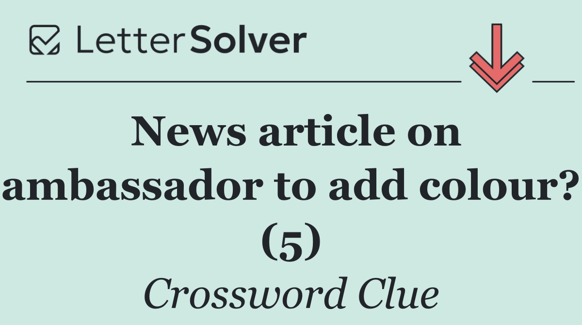 News article on ambassador to add colour? (5)