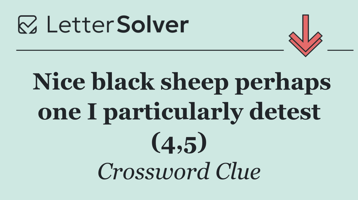 Nice black sheep perhaps one I particularly detest (4,5)