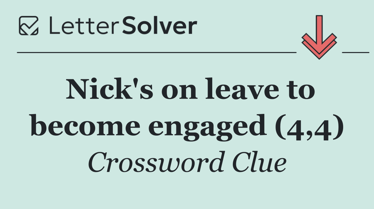 Nick's on leave to become engaged (4,4)