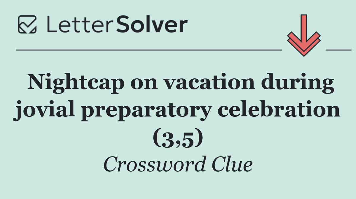 Nightcap on vacation during jovial preparatory celebration (3,5)