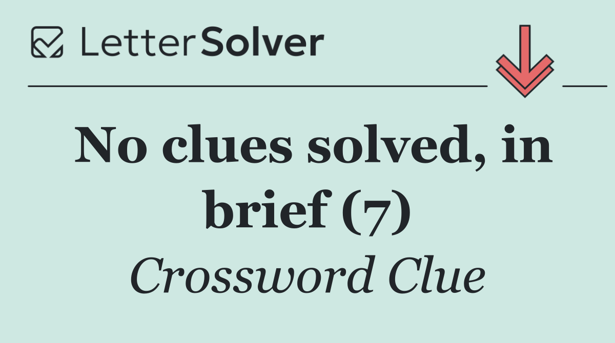 No clues solved, in brief (7)
