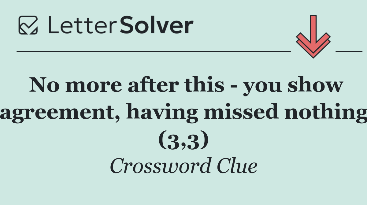 No more after this   you show agreement, having missed nothing (3,3)