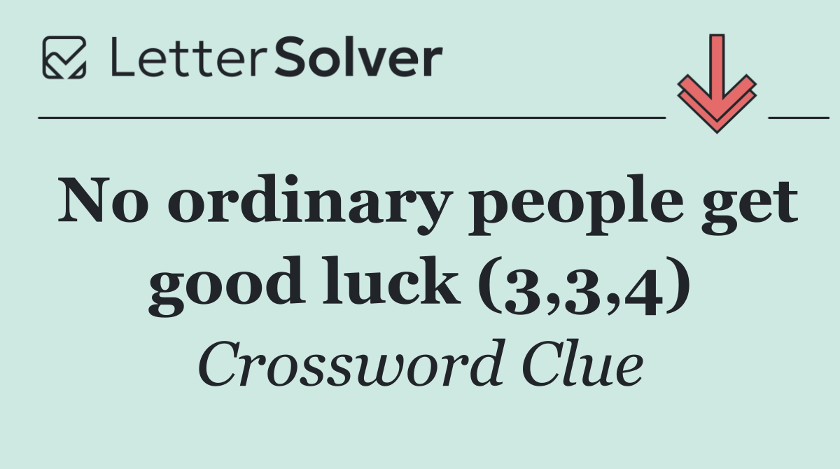 No ordinary people get good luck (3,3,4)