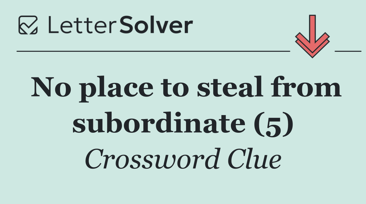 No place to steal from subordinate (5)