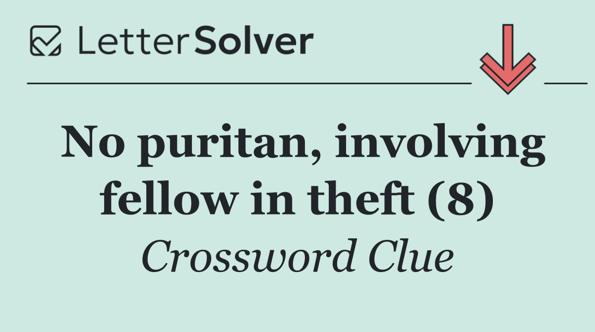 No puritan, involving fellow in theft (8)