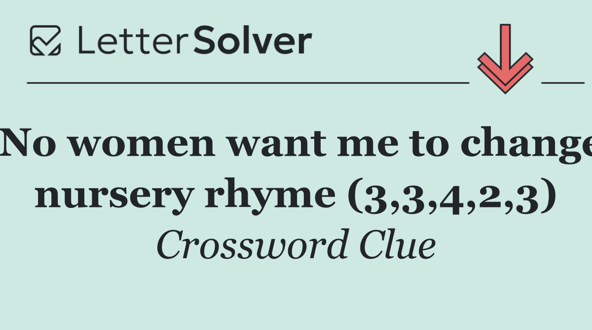 No women want me to change nursery rhyme (3,3,4,2,3)